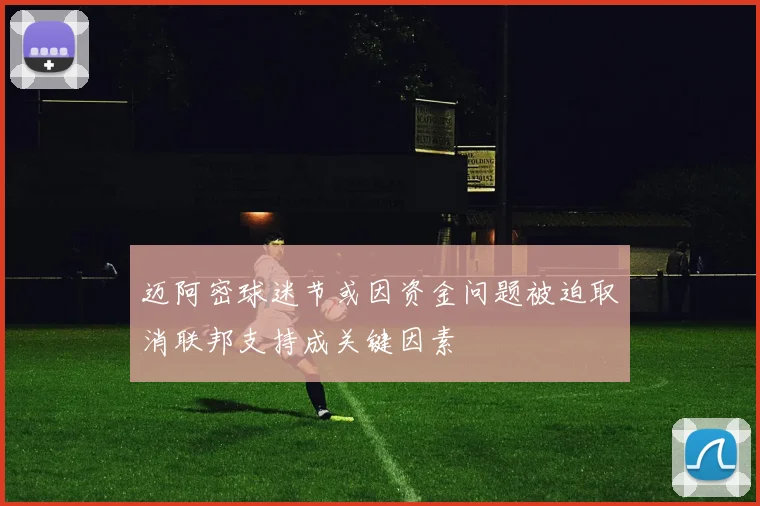 迈阿密球迷节或因资金问题被迫取消联邦支持成关键因素
