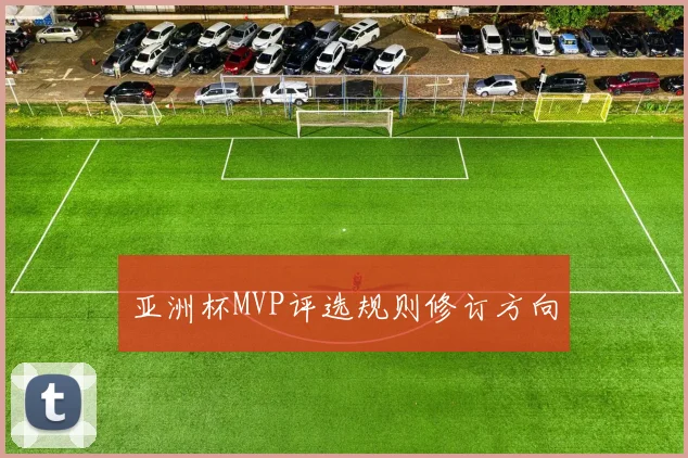 亚洲杯MVP评选规则修订方向