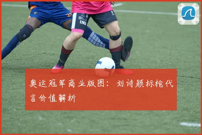 奥运冠军商业版图：刘诗颖标枪代言价值解析